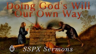 Doing Gods Will Our Own Way  SSPX Sermons [upl. by Pan]