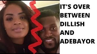 DILLISH AND ADEBAYOR BREAK UP  ITS OVER [upl. by Yotal]