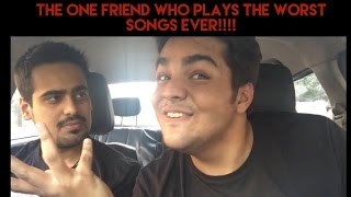 That one friend who plays THE WORST SONGS EVER [upl. by Noemis]