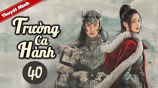 TRƯỜNG CA HÀNH  Tập 40 Thuyết Minh Siêu Phẩm Cổ Trang Hay Nhất 2021  Địch Lệ Nhiệt Ba  Ngô Lỗi [upl. by Eyak]