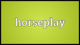 Horseplay Meaning [upl. by Jervis]