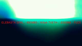 GLEBASTA SPAL  JEEMBO  Killah TVETH  iSIXONE  FLEX [upl. by Almire]