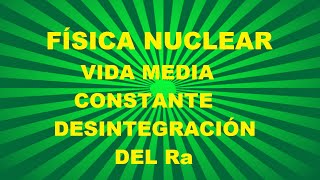 Física Nuclear Vida Media y Constante de Desintegración del Ra [upl. by Halilad572]