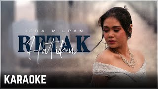 Iera Milpan  Retak Hatiku Karaoke Official HQ [upl. by Marge988]