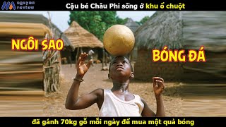 Review Phim Cậu bé Châu Phi sống ở khu ổ chuột gánh 70kg gỗ mỗi ngày để mua 1 quả bóng [upl. by Weslee824]