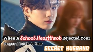 When A School Heartthrob Rejected Your Proposal But He Is Your Secret Husband Jungkook FF Oneshot [upl. by Jade]