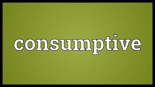 Consumptive Meaning [upl. by Garibold]