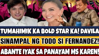 TUMAHIMIK KA BOLD STAR KA DAVILA SINAMPAL NG TODO SI FERNANDEZ ABANTE IYAK SA PANAYAM MS KAREN [upl. by Egdamlat615]