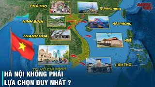 ĐIỂM DANH NHỮNG TỈNH THÀNH CÓ THỂ THAY THẾ HÀ NỘI LÀM THỦ ĐÔ VIỆT NAM [upl. by Clerk]