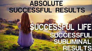 Absolute Successful Life  Absolute Successful Subliminal Results Subliminal Affirmations [upl. by Jeunesse404]