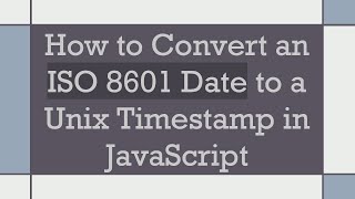 How to Convert an ISO 8601 Date to a Unix Timestamp in JavaScript [upl. by Nedrud]