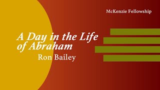 A Day in the Life of Abraham  Ron Bailey [upl. by Eddy]