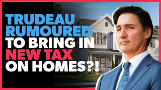 Trudeau Could Bring in NEW TAX on Homes [upl. by Kennan]