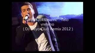 Zeljko Joksimovic  Telo vreteno  DJ Deyo Club Remix 2012 [upl. by Meri298]