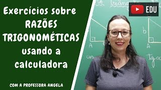 RAZÕES TRIGONOMÉTRICAS  Exercícios usando a calculadora  Professora Angela [upl. by Anawek449]