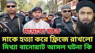 মাদ্রাসা ছাত্র মাকে হ ত্যা করে ফ্রিজে রাখলো মিথ্যা বানোয়াটআসল ঘটনা শুনুনgolzarhossainmahmudi [upl. by Ottinger]