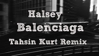 Halsey  Balenciaga Tahsin Kurt Remix [upl. by Anim]