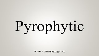 How To Say Pyrophytic [upl. by Hally350]