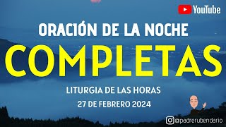 COMPLETAS DE HOY MARTES 27 DE FEBRERO 2024 ORACIÓN DE LA NOCHE [upl. by Einwat675]