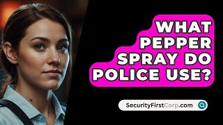 What Pepper Spray Do Police Use  SecurityFirstCorpcom [upl. by Bergh126]