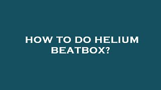 How to do helium beatbox [upl. by Dorrehs866]