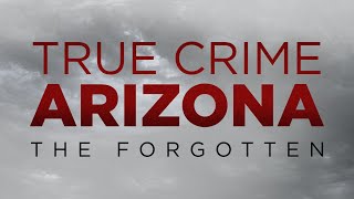 True Crime Arizona The Forgotten [upl. by Bowen]