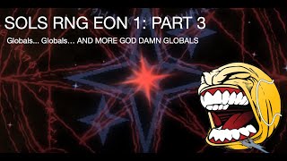 SOLS RNG EON 1 PART 3 globals Globals AND MORE GOD DAMN GLOBALS [upl. by Gaskins]