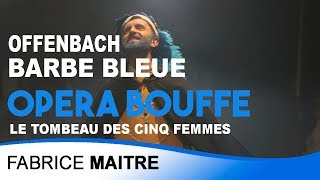 Barbe bleue  Le tombeau des cinq femmes  Offenbach  Fabrice MAITRE [upl. by Marti]