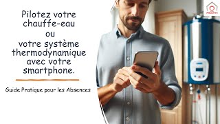 Pilotez Votre ChauffeEau Avec Votre Smartphone  Guide Pratique pour les Absences [upl. by Lerim237]