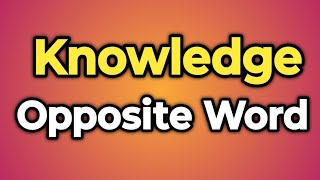 Knowledge Ka Opposite Word Kya Hota Hai  Antonym of Knowledge  Words Tube [upl. by Carlene]