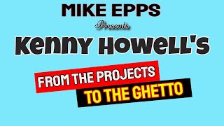 Mike Epps Presents KENNY HOWELLs From The Projects to The Ghetto [upl. by Balliett]