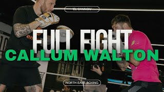 CALLUM EL CANNON WALTON  FULL FIGHT [upl. by Lemyt]