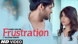 Frustration Sunny Kahlon Ft Kulshan Sandhu Full Song  New Punjabi Songs 2017 [upl. by Najtsirk]