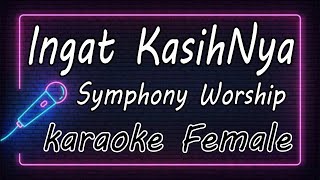 Ingat KasihNya  Symphony Worship  Female  KARAOKE HQ Audio [upl. by Yelnet]