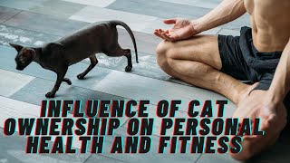 The Influence of Cat Ownership on Personal Health and Fitness [upl. by Vinay]