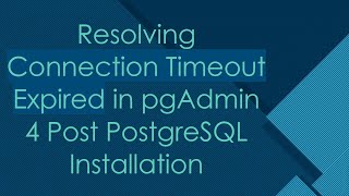 Resolving Connection Timeout Expired in pgAdmin 4 Post PostgreSQL Installation [upl. by Narah]