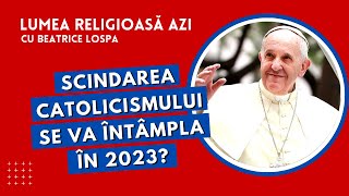 Scindarea catolicismului se va întâmpla în 2023  Lumea Religioasă Azi [upl. by Eido]