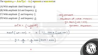 21 The equation \ yA \sin 2\omega tk x \ represents a wave motion 1 With amplitude \ [upl. by Orozco]