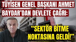 TÜYİSEN Genel Başkanı Ahmet Baydardan devlete çağrı quotSektör bitme noktasına geldiquot [upl. by Elisa]