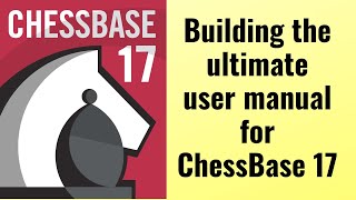 Building the ultimate user manual for ChessBase 17 [upl. by Marcos435]