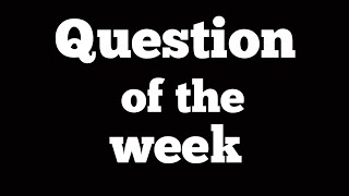 Question of the week [upl. by Kesley]