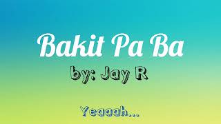 BAKIT PA BA  JAY R  LYRICS [upl. by Eerrehc]