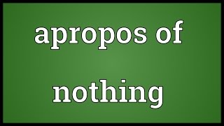 Apropos of nothing Meaning [upl. by Filberte]