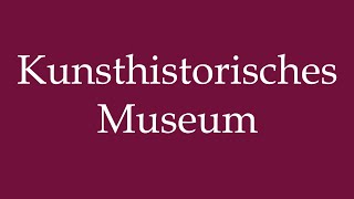 How to Pronounce Kunsthistorisches Museum Art historical Museum Correctly in German [upl. by Marquet]