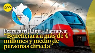 quotEl ferrocarril Lima  Barranca impulsará el desarrollo económico y social del Perúquot [upl. by Nemad123]