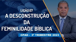 LIÇÃO 07  A DESCONSTRUÇÃO DA FEMINILIDADE BÍBLICA [upl. by Lefty]