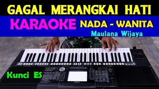 GAGAL MERANGKAI HATI  Maulana Wijaya  KARAOKE Nada Cewek  Wanita [upl. by Eustashe]