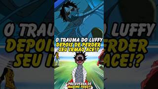 O TRAUMA DO LUFFY DEPOIS DE PERDER SEU IRMÃO ACE😢 One Piece shorts [upl. by Leugar]