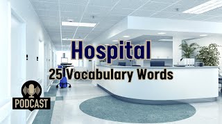 Podcast 25 Hospital Vocabulary Words You Need to Know [upl. by Shirline]