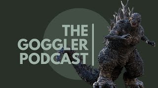 The Goggler Podcast 547 Godzilla Minus One [upl. by Jessey881]